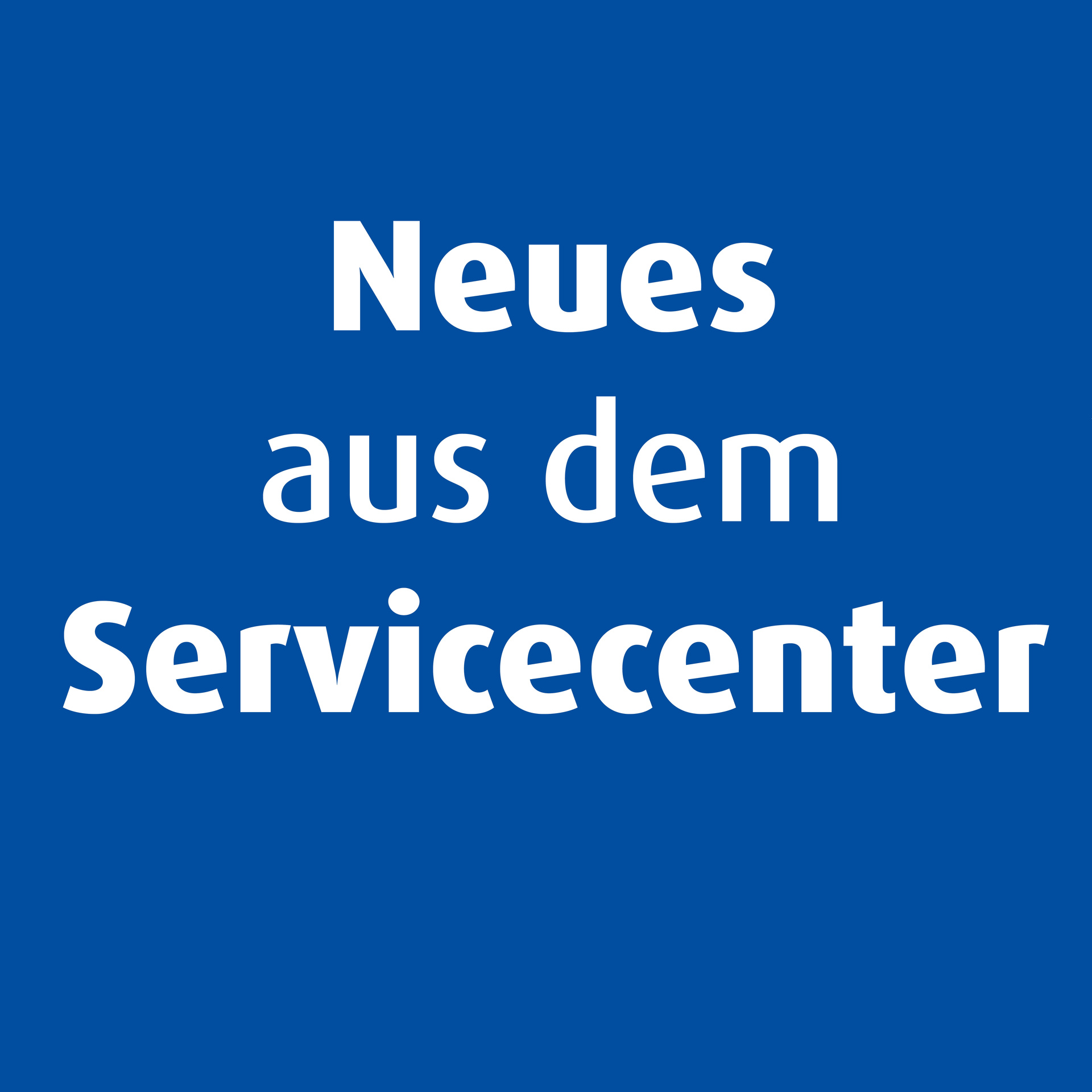 blauer Hintergrund und weißte Schrift mit Text "neues aus dem Servicecenter"