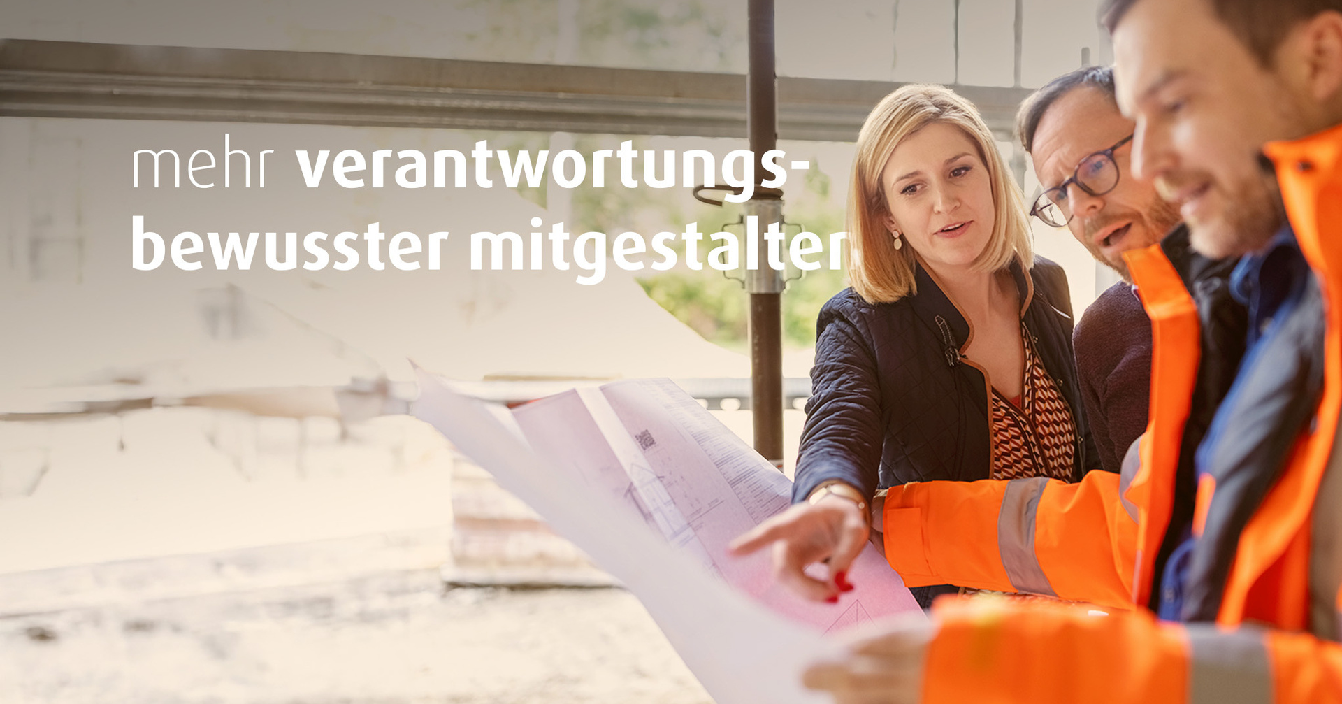 Eine Frau und zwei Männer stehen auf einer Baustelle und schauen sich gemeinsam einen Plan an. Auf dem Bild steht der Text "mehr verantwortungsbewusster mitgestalten".
